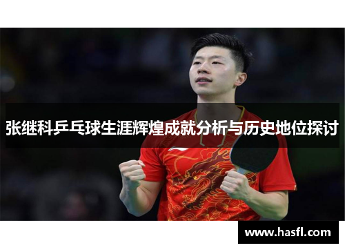 张继科乒乓球生涯辉煌成就分析与历史地位探讨