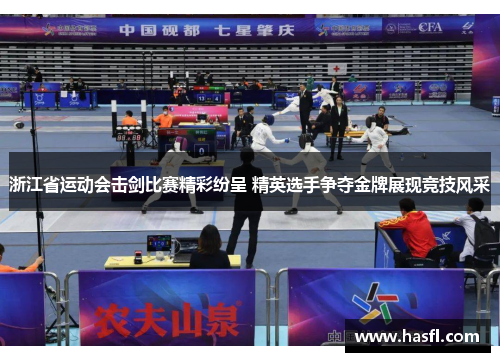 浙江省运动会击剑比赛精彩纷呈 精英选手争夺金牌展现竞技风采