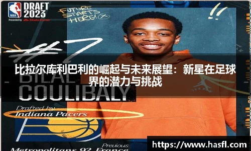 比拉尔库利巴利的崛起与未来展望：新星在足球界的潜力与挑战