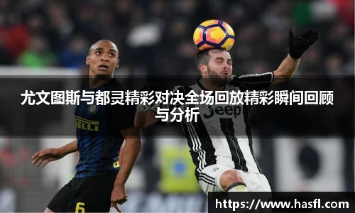 尤文图斯与都灵精彩对决全场回放精彩瞬间回顾与分析