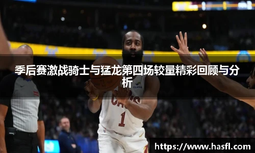季后赛激战骑士与猛龙第四场较量精彩回顾与分析